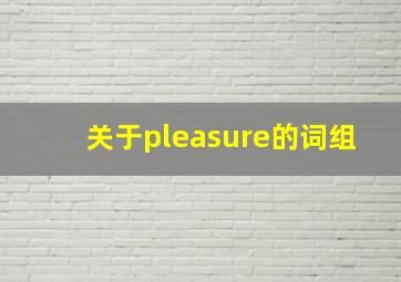 关于pleasure的词组