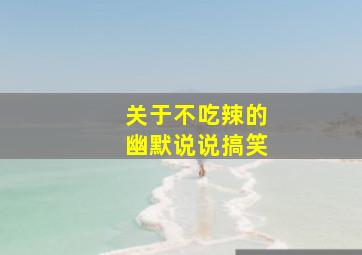 关于不吃辣的幽默说说搞笑