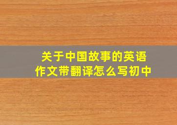 关于中国故事的英语作文带翻译怎么写初中