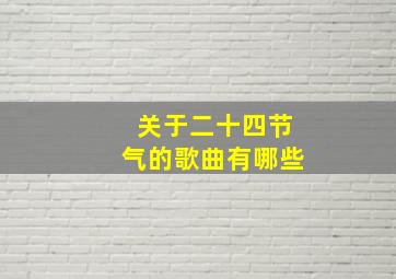 关于二十四节气的歌曲有哪些