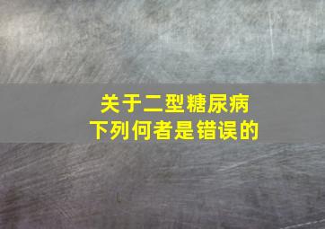 关于二型糖尿病下列何者是错误的