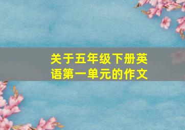 关于五年级下册英语第一单元的作文