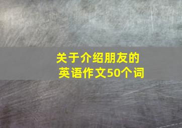 关于介绍朋友的英语作文50个词