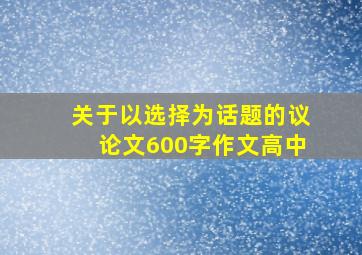 关于以选择为话题的议论文600字作文高中