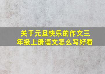 关于元旦快乐的作文三年级上册语文怎么写好看