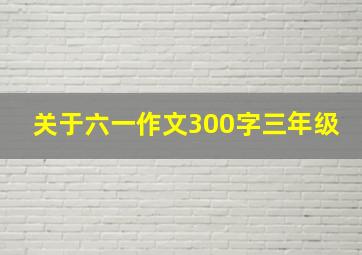 关于六一作文300字三年级