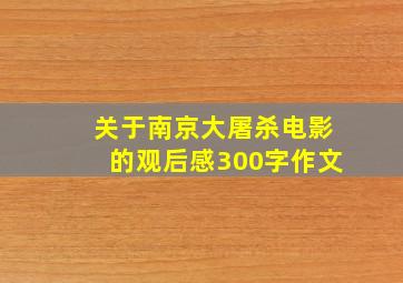 关于南京大屠杀电影的观后感300字作文