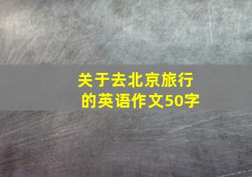 关于去北京旅行的英语作文50字