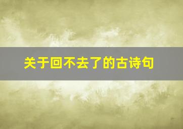 关于回不去了的古诗句