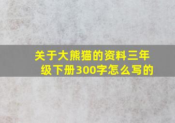 关于大熊猫的资料三年级下册300字怎么写的