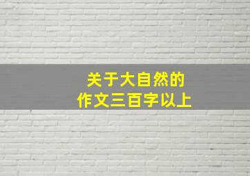 关于大自然的作文三百字以上