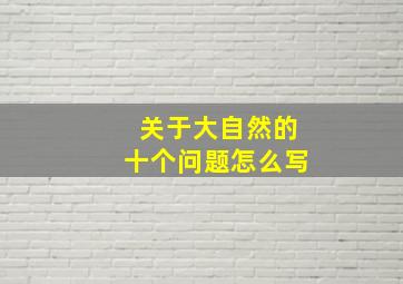 关于大自然的十个问题怎么写