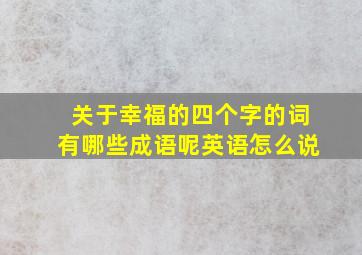 关于幸福的四个字的词有哪些成语呢英语怎么说