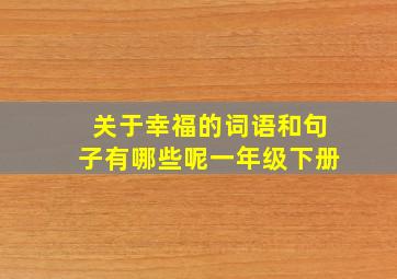 关于幸福的词语和句子有哪些呢一年级下册