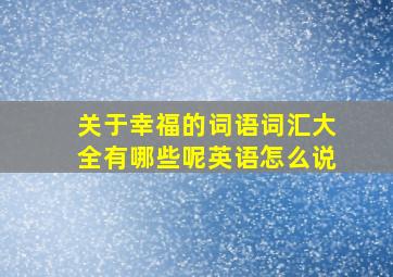 关于幸福的词语词汇大全有哪些呢英语怎么说