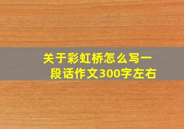 关于彩虹桥怎么写一段话作文300字左右