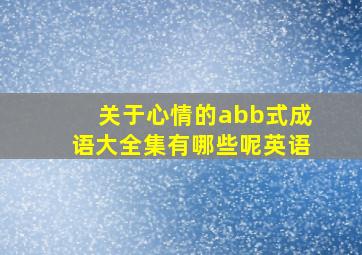 关于心情的abb式成语大全集有哪些呢英语