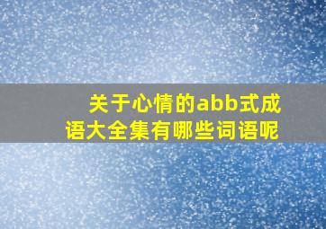 关于心情的abb式成语大全集有哪些词语呢