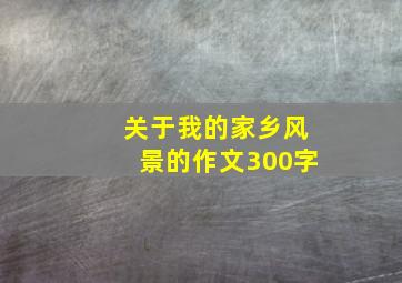 关于我的家乡风景的作文300字