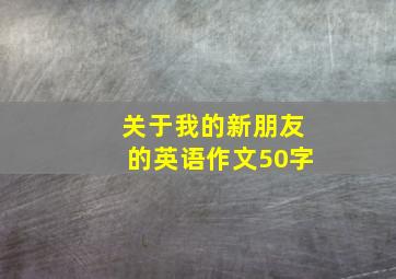 关于我的新朋友的英语作文50字