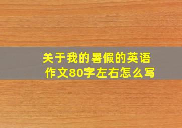 关于我的暑假的英语作文80字左右怎么写