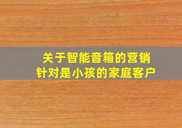 关于智能音箱的营销针对是小孩的家庭客户