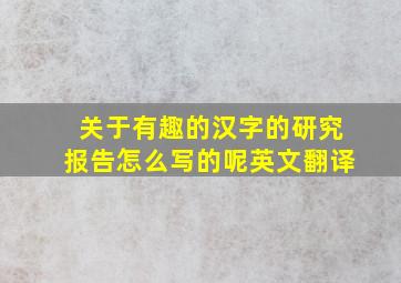 关于有趣的汉字的研究报告怎么写的呢英文翻译