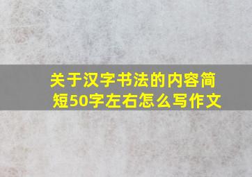 关于汉字书法的内容简短50字左右怎么写作文