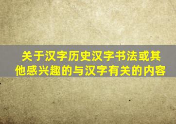 关于汉字历史汉字书法或其他感兴趣的与汉字有关的内容