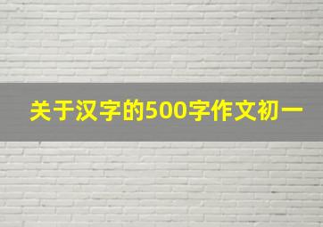 关于汉字的500字作文初一