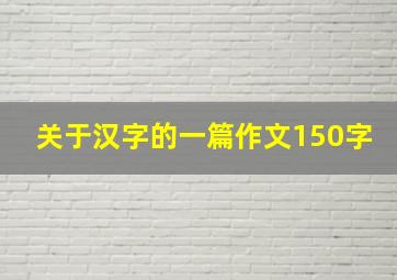 关于汉字的一篇作文150字