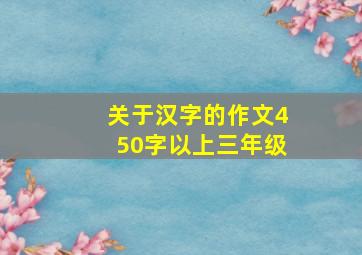 关于汉字的作文450字以上三年级