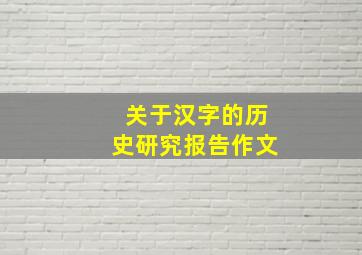 关于汉字的历史研究报告作文