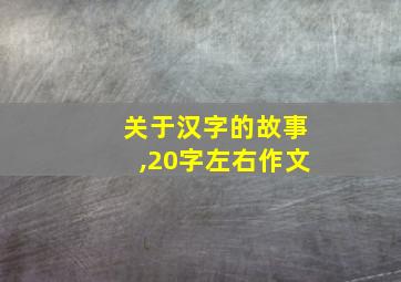 关于汉字的故事,20字左右作文