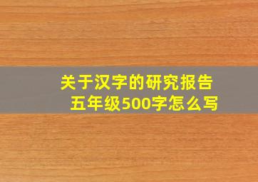 关于汉字的研究报告五年级500字怎么写