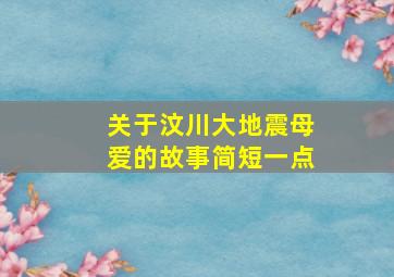 关于汶川大地震母爱的故事简短一点