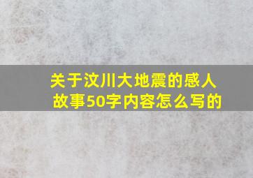 关于汶川大地震的感人故事50字内容怎么写的