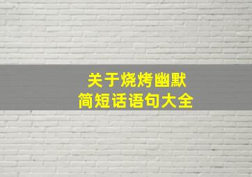 关于烧烤幽默简短话语句大全