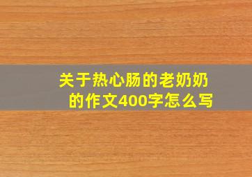 关于热心肠的老奶奶的作文400字怎么写