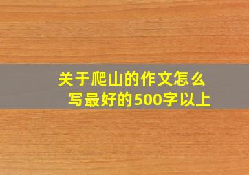 关于爬山的作文怎么写最好的500字以上