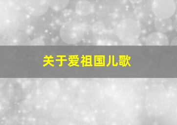 关于爱祖国儿歌