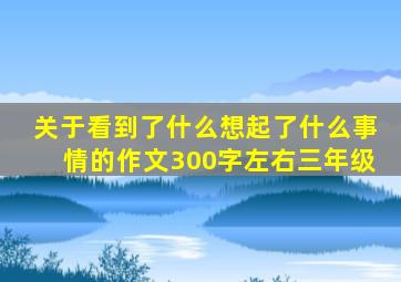 关于看到了什么想起了什么事情的作文300字左右三年级