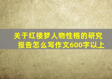 关于红楼梦人物性格的研究报告怎么写作文600字以上