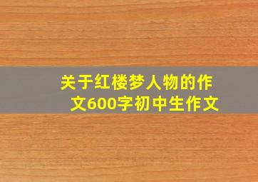 关于红楼梦人物的作文600字初中生作文