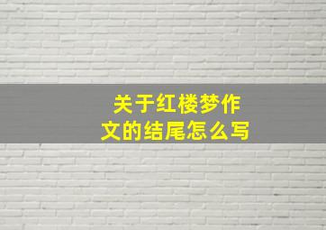 关于红楼梦作文的结尾怎么写