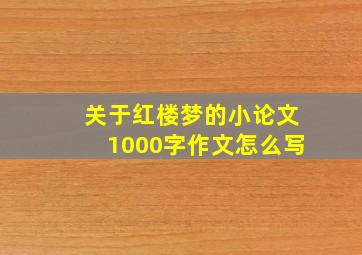 关于红楼梦的小论文1000字作文怎么写