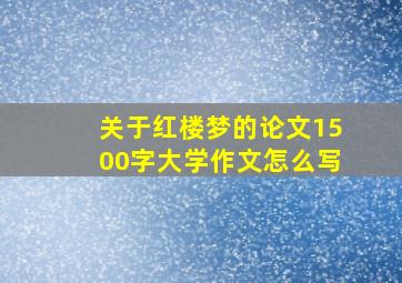 关于红楼梦的论文1500字大学作文怎么写