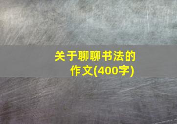 关于聊聊书法的作文(400字)