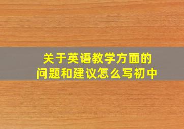 关于英语教学方面的问题和建议怎么写初中