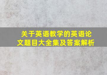 关于英语教学的英语论文题目大全集及答案解析